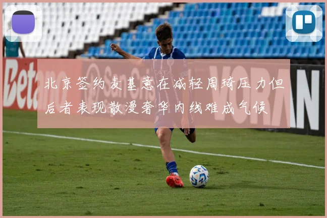 北京签约麦基意在减轻周琦压力但后者表现散漫奢华内线难成气候
