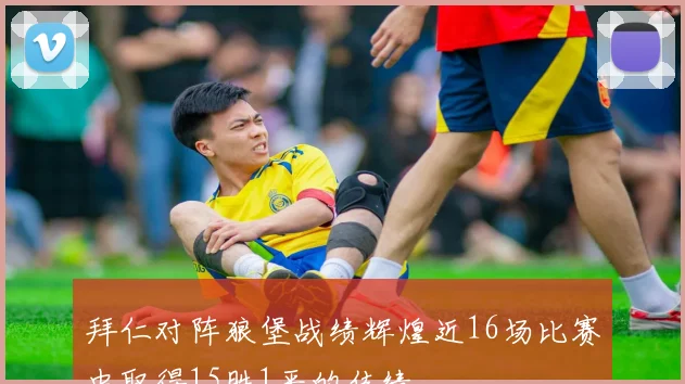 拜仁对阵狼堡战绩辉煌近16场比赛中取得15胜1平的佳绩